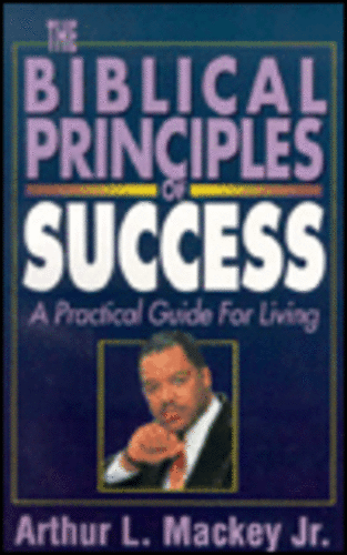 The Biblical Principles of Success - A Practical Guide for Living