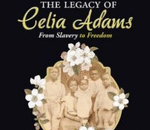 The Legacy of Celia Adams : From Slavery to Freedom